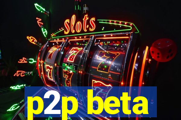 p2p beta